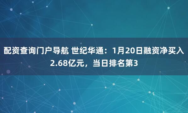配资查询门户导航 世纪华通：1月20日融资净买入2.68亿元，当日排名第3